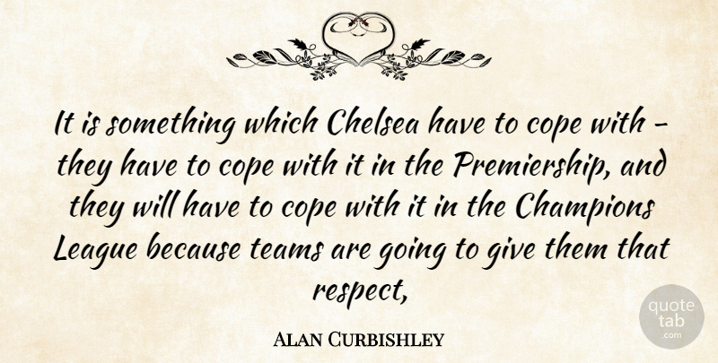 Alan Curbishley Quote About Champions, Chelsea, Cope, League, Teams: It Is Something Which Chelsea...