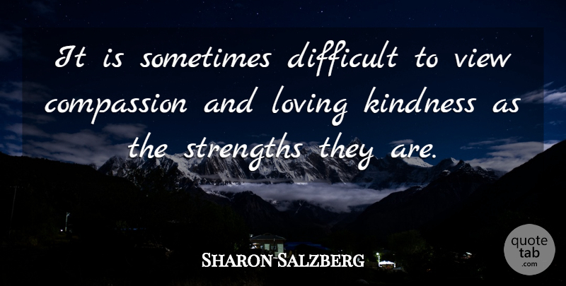 Sharon Salzberg Quote About Difficult, Loving, Strengths: It Is Sometimes Difficult To...
