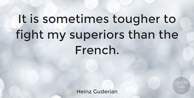Heinz Guderian Quote About Fighting, Desperate Situations, Sometimes: It Is Sometimes Tougher To...