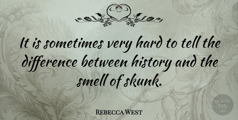 Rebecca West Quote About Smell, Differences, History: It Is Sometimes Very Hard...