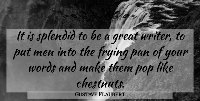 Gustave Flaubert Quote About Men, Frying Pans, Splendid: It Is Splendid To Be...