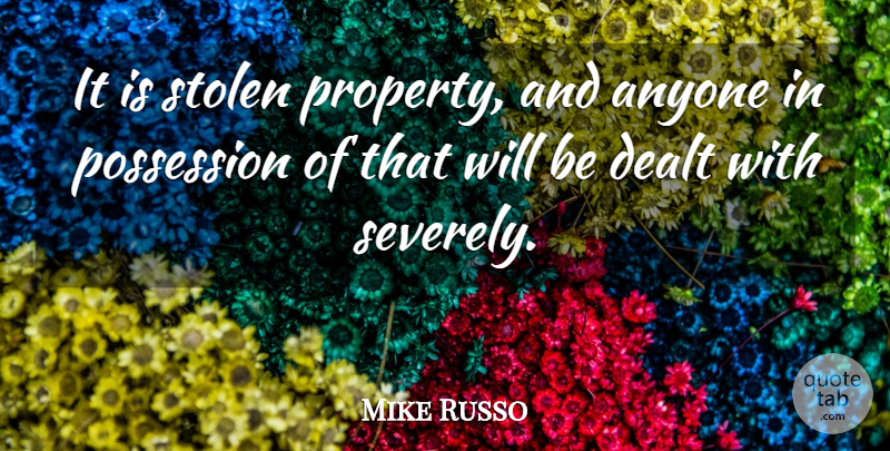Mike Russo Quote About Anyone, Dealt, Possession, Stolen: It Is Stolen Property And...