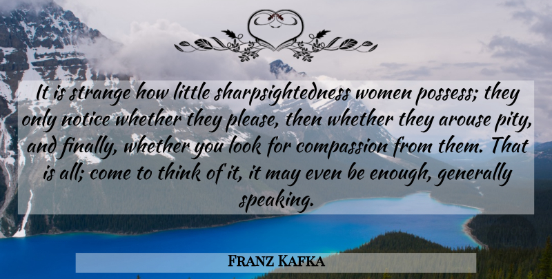 Franz Kafka Quote About Women, Thinking, Compassion: It Is Strange How Little...