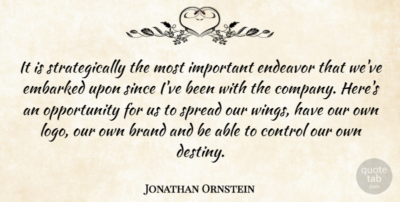 Jonathan Ornstein Quote About Brand, Control, Embarked, Endeavor, Opportunity: It Is Strategically The Most...