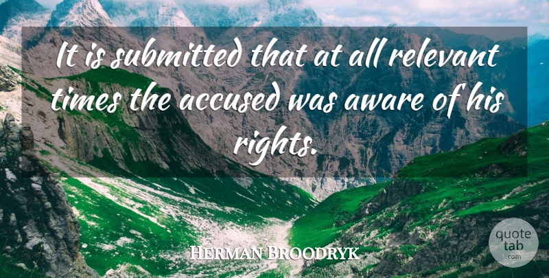 Herman Broodryk Quote About Accused, Aware, Relevant, Submitted: It Is Submitted That At...