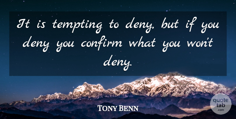 Tony Benn Quote About Deny, Tempting, Ifs: It Is Tempting To Deny...