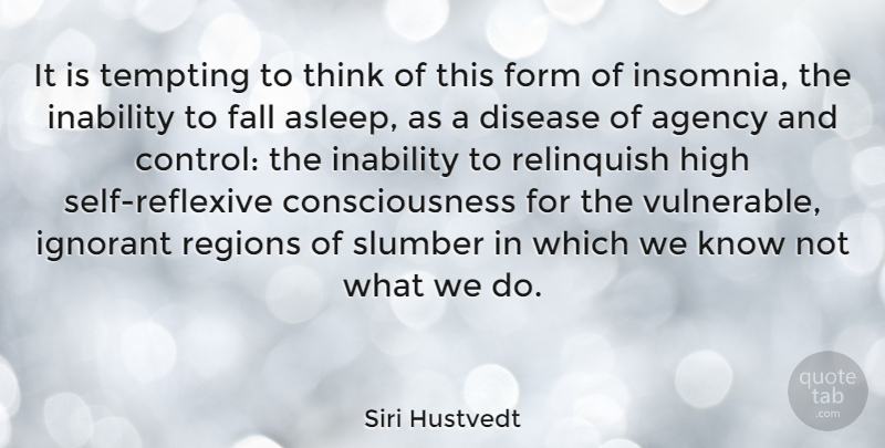Siri Hustvedt Quote About Agency, Consciousness, Disease, Form, High: It Is Tempting To Think...