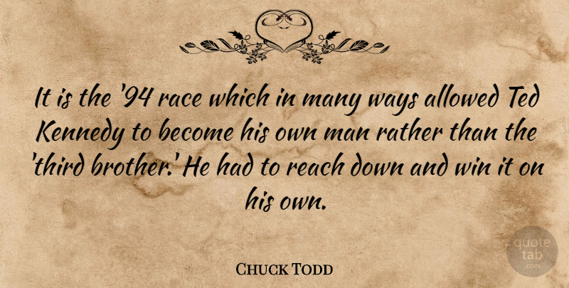 Chuck Todd Quote About Allowed, Kennedy, Man, Race, Rather: It Is The 94 Race...