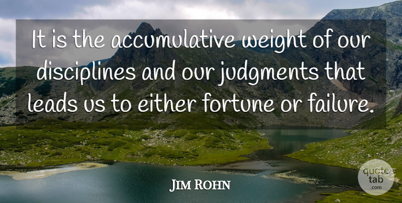 Jim Rohn Quote About Success, Discipline, Weight: It Is The Accumulative Weight...