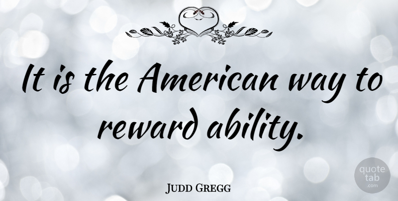 Judd Gregg Quote About undefined: It Is The American Way...