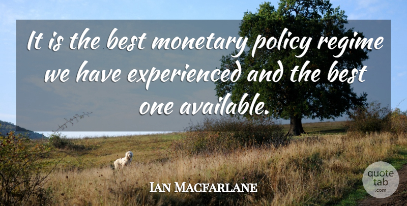 Ian Macfarlane Quote About Best, Monetary, Policy, Regime: It Is The Best Monetary...