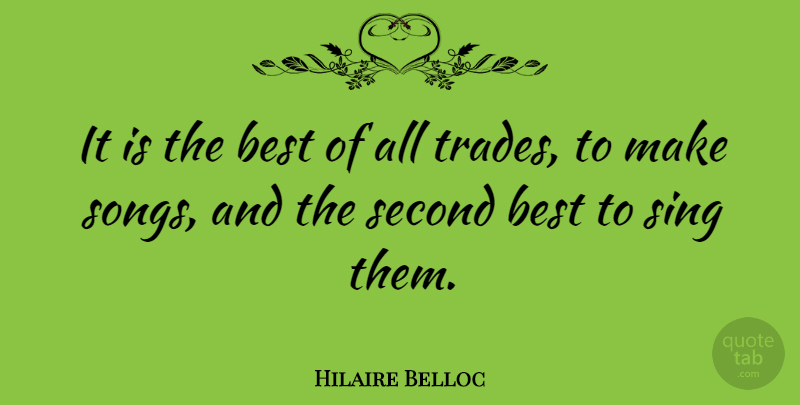 Hilaire Belloc Quote About Song, Singing, Second Best: It Is The Best Of...