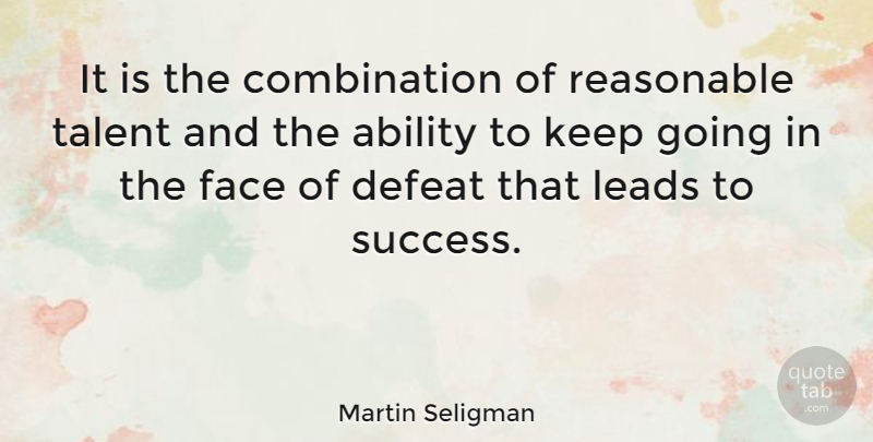 Martin Seligman Quote About Ability, Face, Leads, Reasonable, Success: It Is The Combination Of...