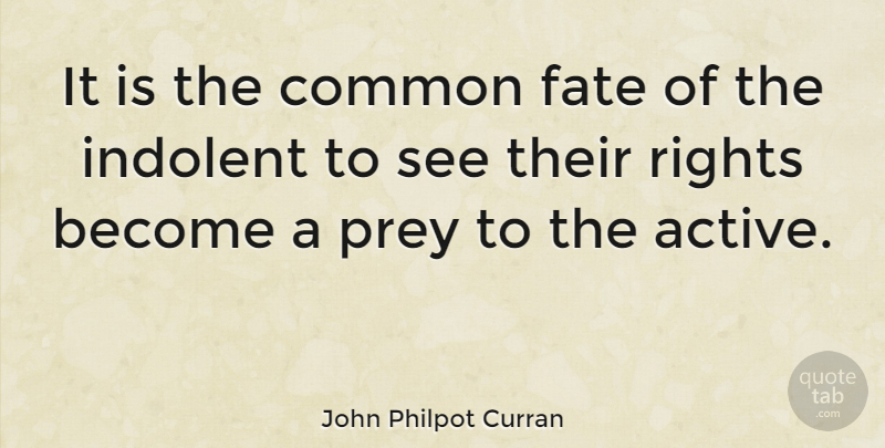 John Philpot Curran Quote About Common, Indolent, Prey: It Is The Common Fate...