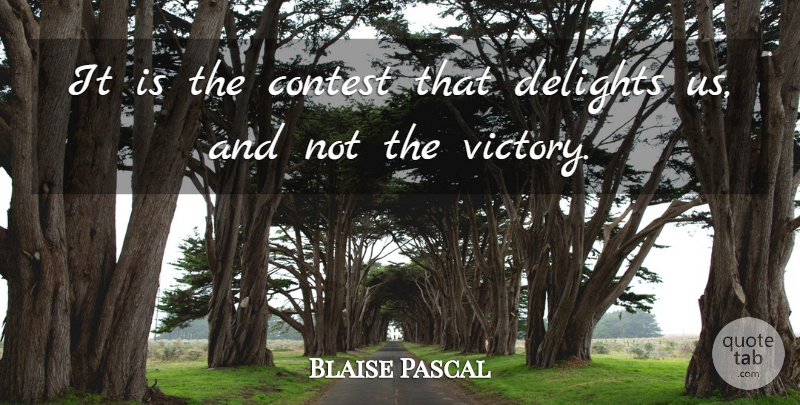 Blaise Pascal Quote About Victory, Delight, Contests: It Is The Contest That...