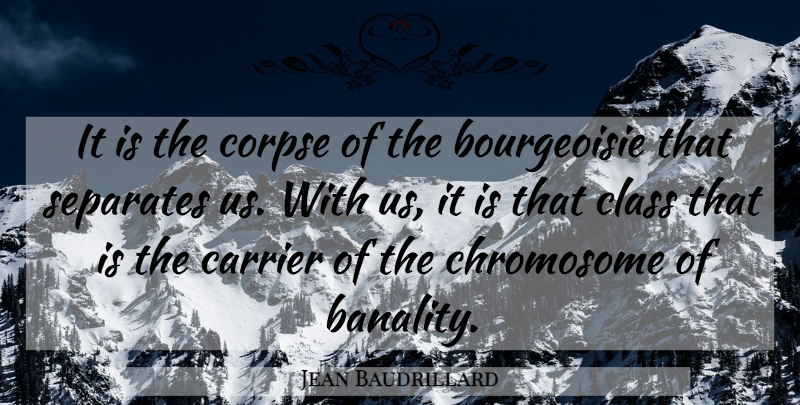 Jean Baudrillard Quote About Class, Bourgeoisie, Banality: It Is The Corpse Of...