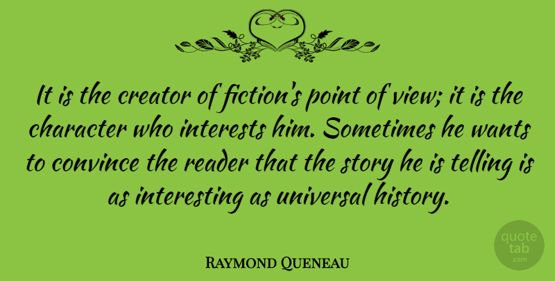Raymond Queneau Quote About Character, Views, Interesting: It Is The Creator Of...