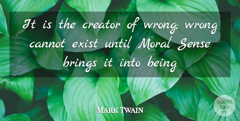 Mark Twain Quote About Brings, Cannot, Creator, Exist, Moral: It Is The Creator Of...