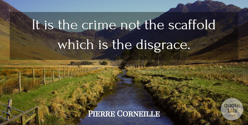 Pierre Corneille Quote About Punishment, Crime, Disgrace: It Is The Crime Not...