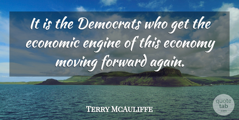 Terry McAuliffe Quote About Moving, Economic, Economy: It Is The Democrats Who...