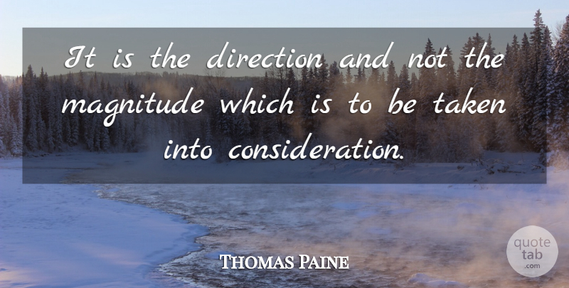 Thomas Paine Quote About Taken, Consideration, Magnitude: It Is The Direction And...