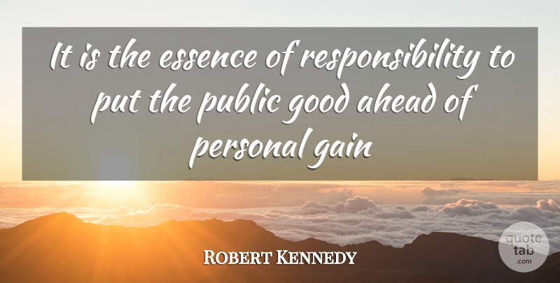 Robert Kennedy Quote About Responsibility, Essence, Gains: It Is The Essence Of...