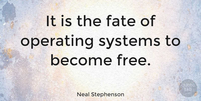 Neal Stephenson Quote About Fate, Operating Systems: It Is The Fate Of...