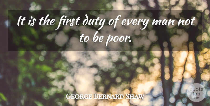 George Bernard Shaw Quote About Men, Firsts, Poor: It Is The First Duty...
