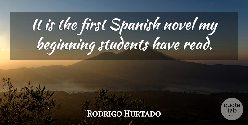 Rodrigo Hurtado Quote About Beginning, Novel, Spanish, Students: It Is The First Spanish...