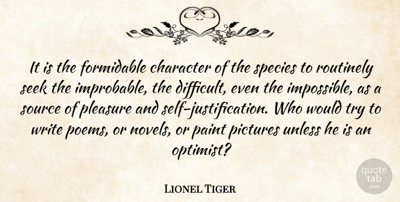 Lionel Tiger Quote About Character, Formidable, Paint, Pictures, Pleasure: It Is The Formidable Character...