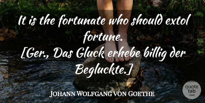 Johann Wolfgang von Goethe Quote About Should, Fortune, Fortunate: It Is The Fortunate Who...