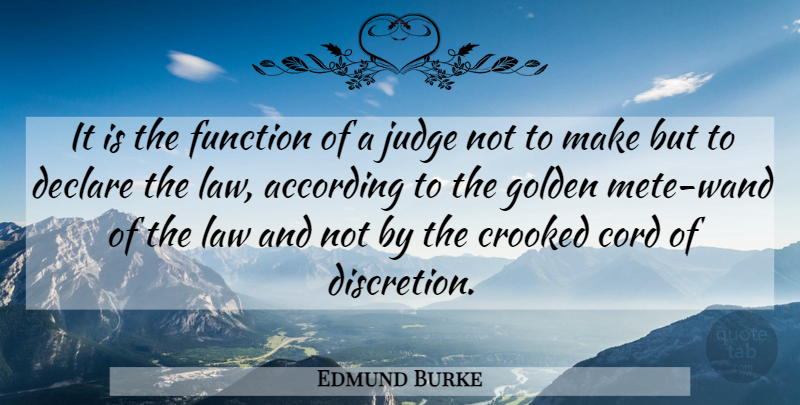 Edmund Burke Quote About Law, Judging, Golden: It Is The Function Of...