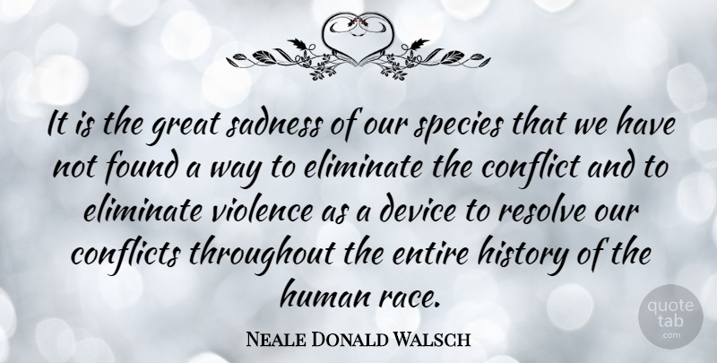 Neale Donald Walsch Quote About Sadness, Race, Way: It Is The Great Sadness...