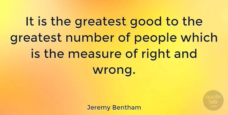 Jeremy Bentham Quote About English Philosopher, Good, Number, People: It Is The Greatest Good...