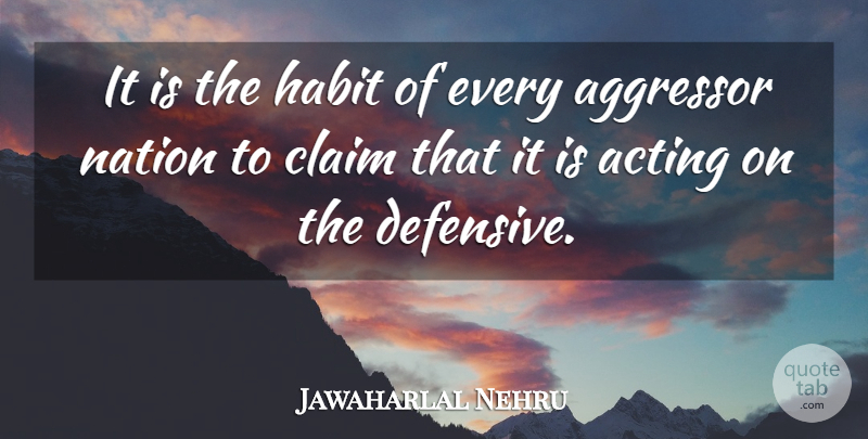 Jawaharlal Nehru Quote About Acting, Habit, Claims: It Is The Habit Of...