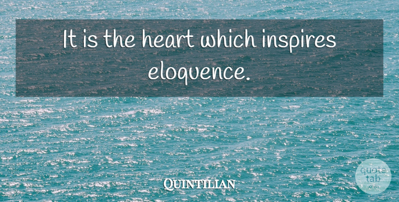Quintilian Quote About Heart, Inspire, Eloquence: It Is The Heart Which...