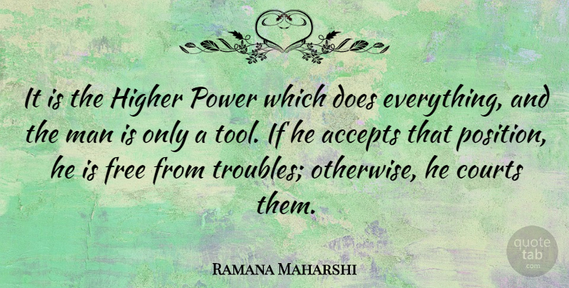 Ramana Maharshi Quote About Accepts, Courts, Higher, Man, Power: It Is The Higher Power...