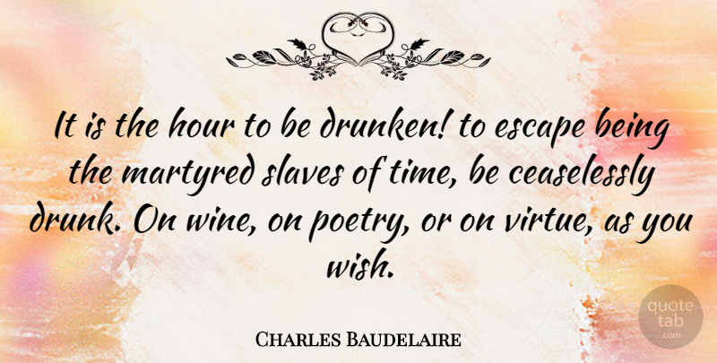 Charles Baudelaire Quote About Escape, Hour, Poetry, Slaves, Time: It Is The Hour To...
