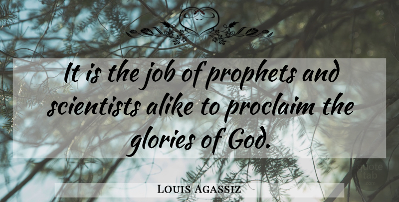 Louis Agassiz Quote About God, Jobs, Glory: It Is The Job Of...