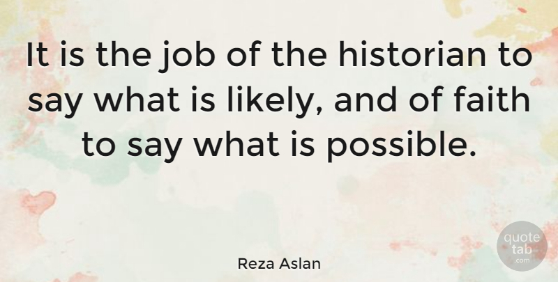 Reza Aslan Quote About Jobs, Historian: It Is The Job Of...