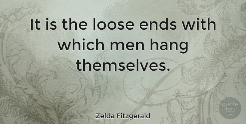 Zelda Fitzgerald Quote About Writing, Men, Ends: It Is The Loose Ends...