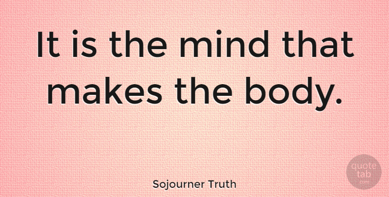 Sojourner Truth Quote About Positive, Truth, Mind: It Is The Mind That...