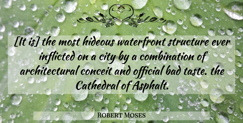 Robert Moses Quote About Cities, Taste, Architecture: It Is The Most Hideous...