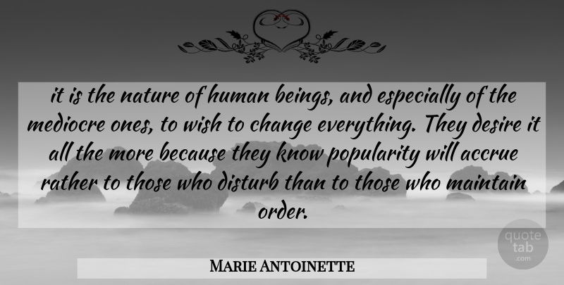 Marie Antoinette Quote About Change, Order, Desire: It Is The Nature Of...