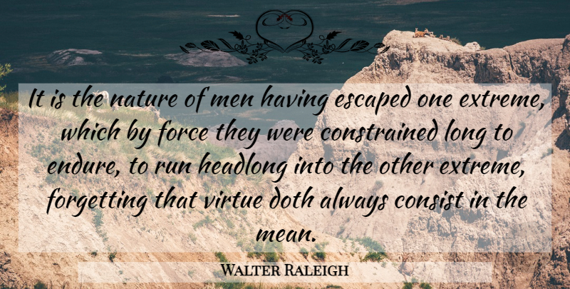 Walter Raleigh Quote About Running, Mean, Men: It Is The Nature Of...