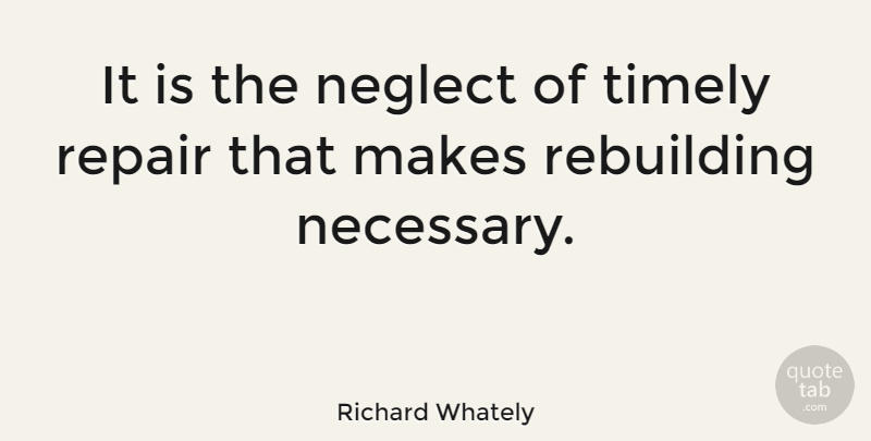 Richard Whately Quote About Wise, Wisdom, Rebuilding: It Is The Neglect Of...