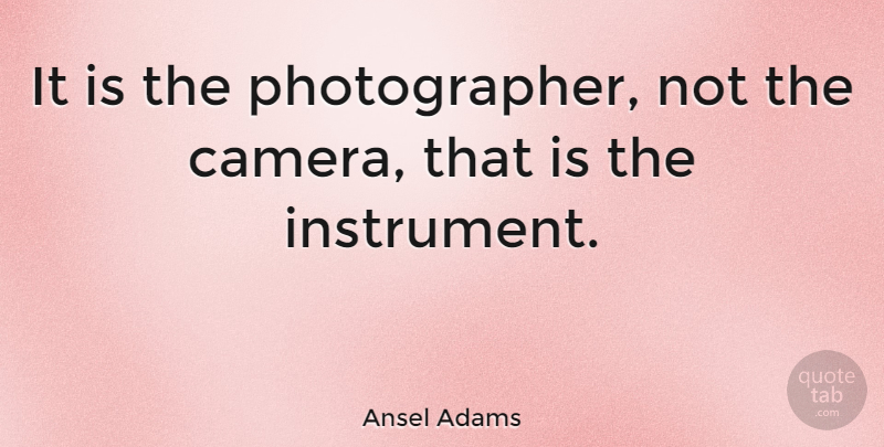 Ansel Adams Quote About Photography, Cameras, Photographer: It Is The Photographer Not...