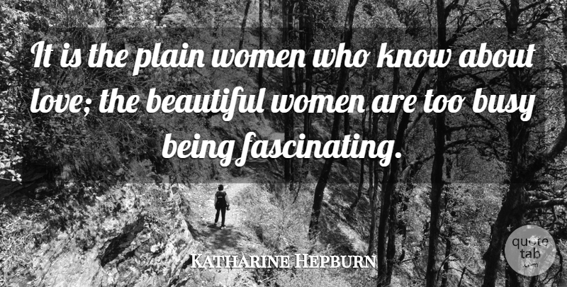 Katharine Hepburn Quote About Beautiful, Women, Busy: It Is The Plain Women...