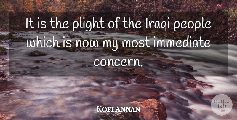 Kofi Annan Quote About Immediate, Iraqi, People, Plight: It Is The Plight Of...