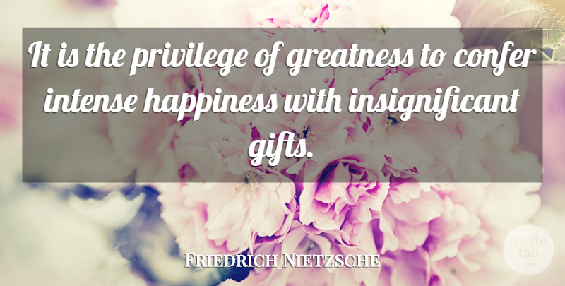 Friedrich Nietzsche Quote About Greatness, Privilege, Intense: It Is The Privilege Of...